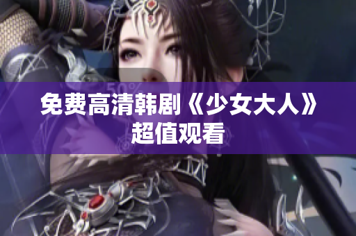 免费高清韩剧《少女大人》超值观看