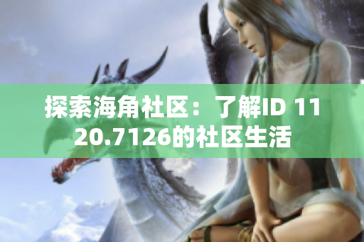 探索海角社区：了解ID 1120.7126的社区生活