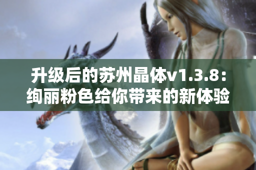 升级后的苏州晶体v1.3.8：绚丽粉色给你带来的新体验