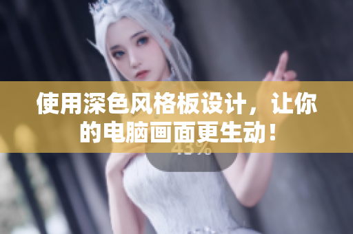 使用深色风格板设计，让你的电脑画面更生动！