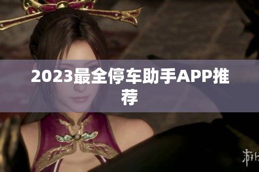 2023最全停车助手APP推荐