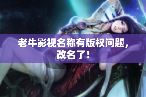 老牛影视名称有版权问题，改名了！