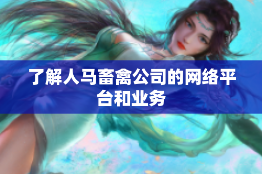 了解人马畜禽公司的网络平台和业务
