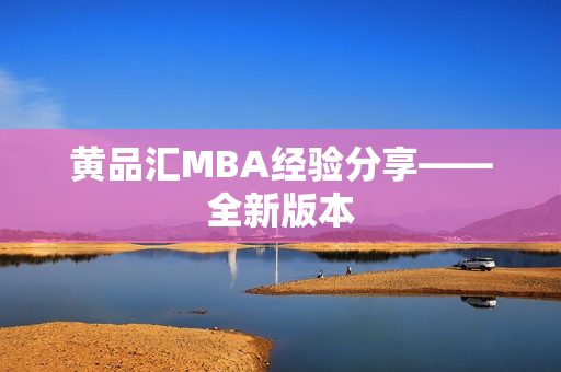 黄品汇MBA经验分享——全新版本