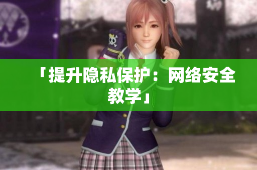 「提升隐私保护：网络安全教学」