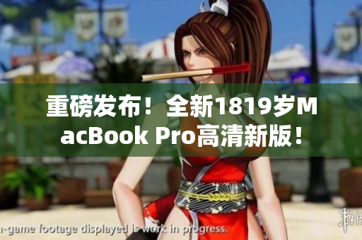 重磅发布！全新1819岁MacBook Pro高清新版！