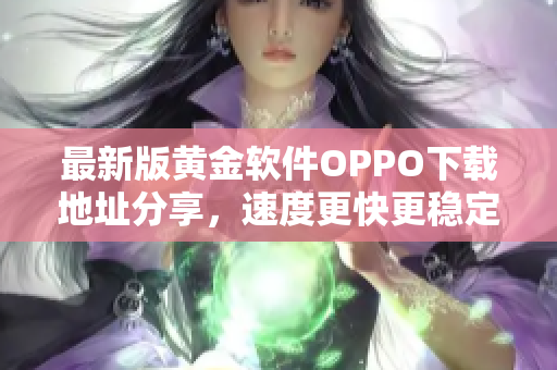 最新版黄金软件OPPO下载地址分享，速度更快更稳定！
