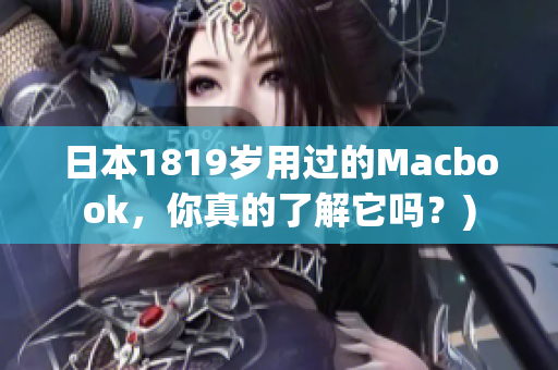日本1819岁用过的Macbook，你真的了解它吗？)