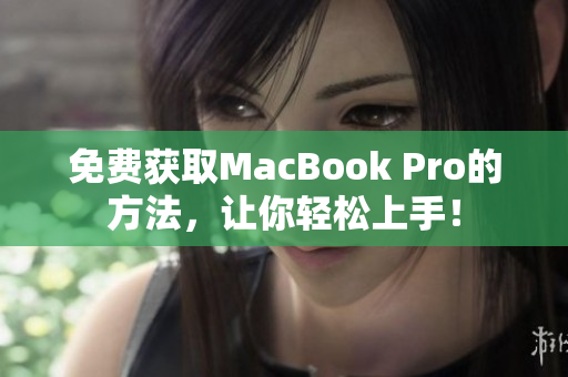 免费获取MacBook Pro的方法，让你轻松上手！