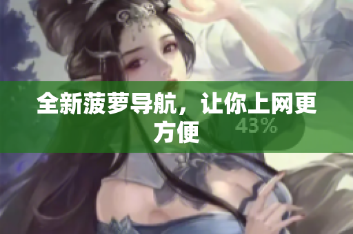 全新菠萝导航，让你上网更方便