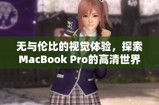 无与伦比的视觉体验，探索MacBook Pro的高清世界