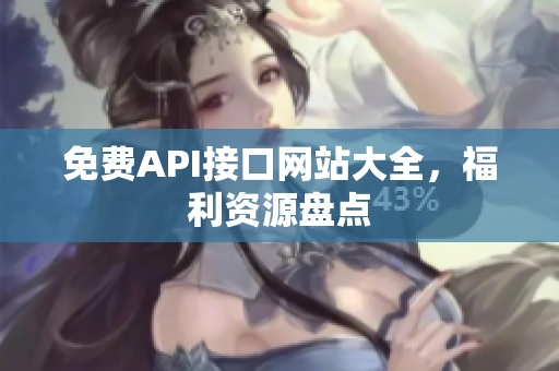 免费API接口网站大全，福利资源盘点