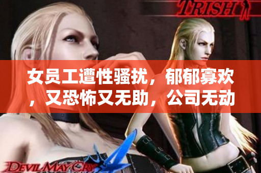 女员工遭性骚扰，郁郁寡欢，又恐怖又无助，公司无动于衷