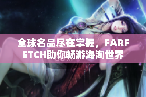 全球名品尽在掌握，FARFETCH助你畅游海淘世界
