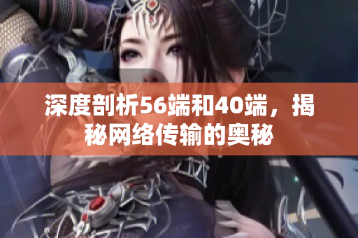 深度剖析56端和40端，揭秘网络传输的奥秘