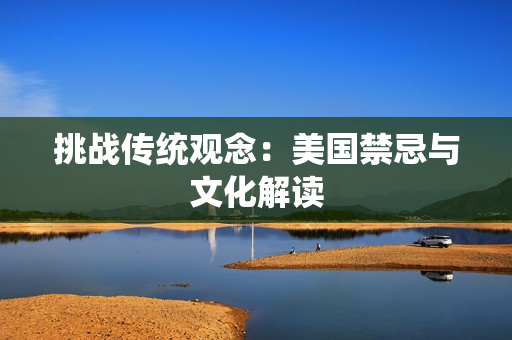 挑战传统观念：美国禁忌与文化解读