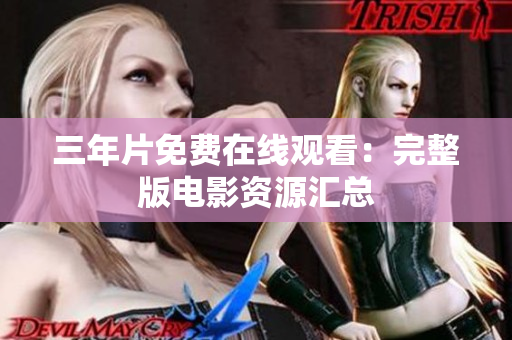 三年片免费在线观看：完整版电影资源汇总