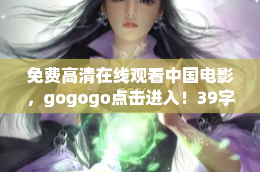 免费高清在线观看中国电影，gogogo点击进入！39字