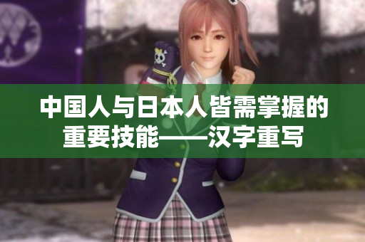 中国人与日本人皆需掌握的重要技能——汉字重写
