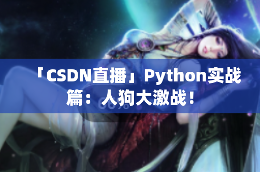 「CSDN直播」Python实战篇：人狗大激战！