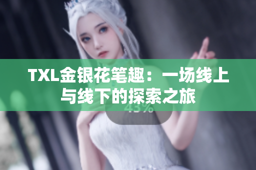 TXL金银花笔趣：一场线上与线下的探索之旅