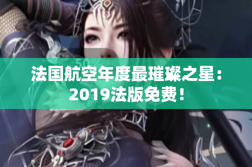 法国航空年度最璀璨之星：2019法版免费！