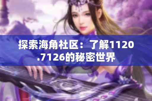 探索海角社区：了解1120.7126的秘密世界