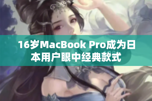 16岁MacBook Pro成为日本用户眼中经典款式