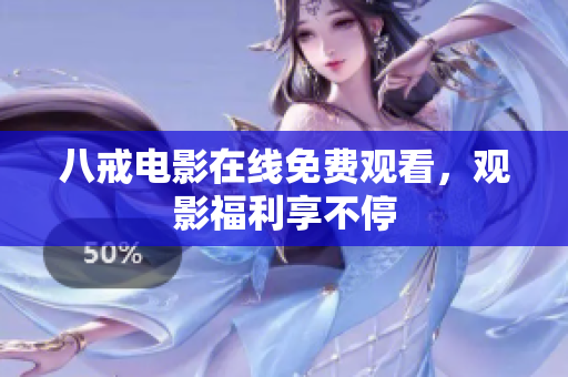 八戒电影在线免费观看，观影福利享不停
