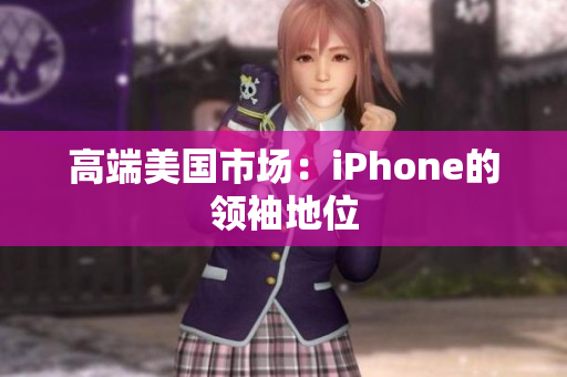 高端美国市场：iPhone的领袖地位