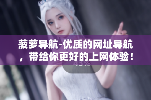 菠萝导航-优质的网址导航，带给你更好的上网体验！
