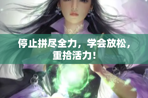 停止拼尽全力，学会放松，重拾活力！