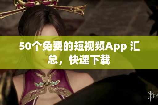 50个免费的短视频App 汇总，快速下载
