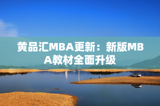 黄品汇MBA更新：新版MBA教材全面升级