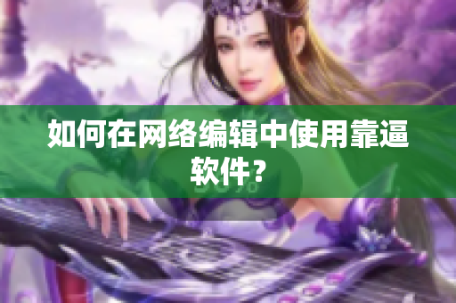 如何在网络编辑中使用靠逼软件？