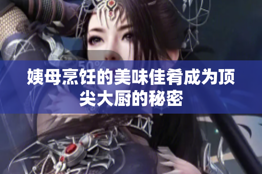 姨母烹饪的美味佳肴成为顶尖大厨的秘密