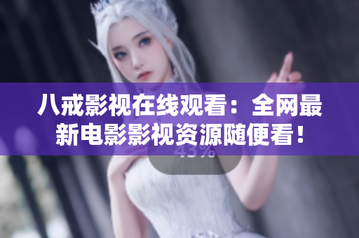 八戒影视在线观看：全网最新电影影视资源随便看！