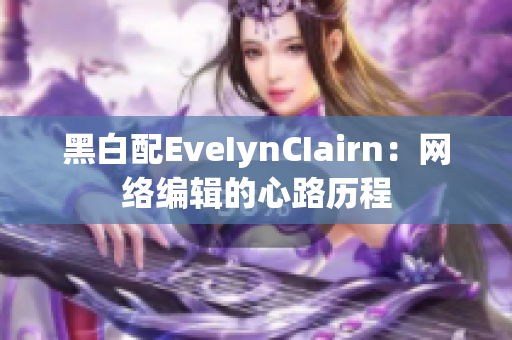 黑白配EveIynCIairn：网络编辑的心路历程