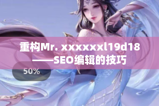 重构Mr. xxxxxxl19d18——SEO编辑的技巧