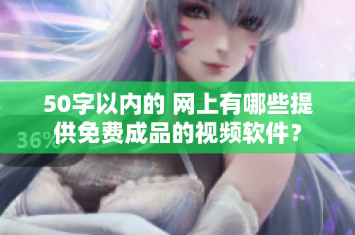 50字以内的 网上有哪些提供免费成品的视频软件？