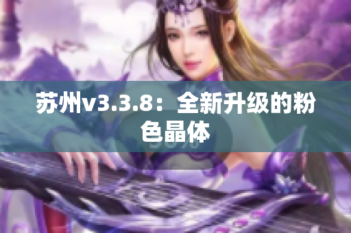 苏州v3.3.8：全新升级的粉色晶体