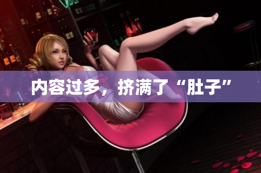 内容过多，挤满了“肚子”