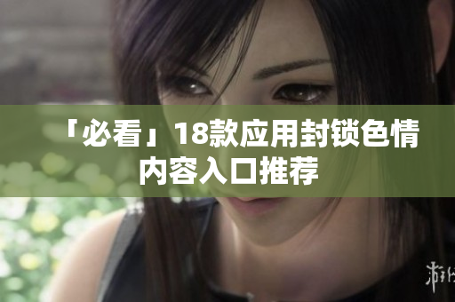 「必看」18款应用封锁色情内容入口推荐