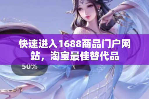 快速进入1688商品门户网站，淘宝最佳替代品