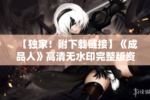 【独家！附下载链接】《成品人》高清无水印完整版资源免费下载