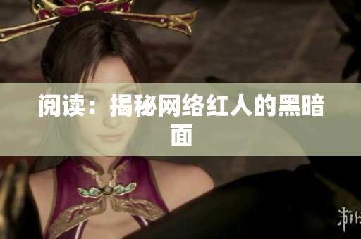 阅读：揭秘网络红人的黑暗面