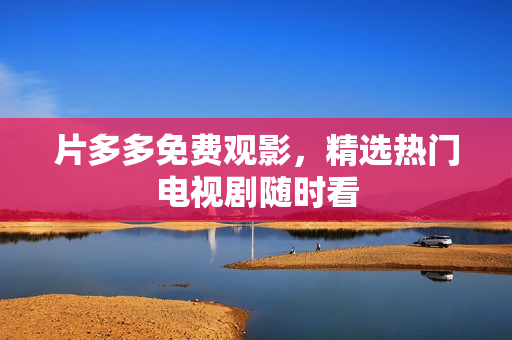 片多多免费观影，精选热门电视剧随时看