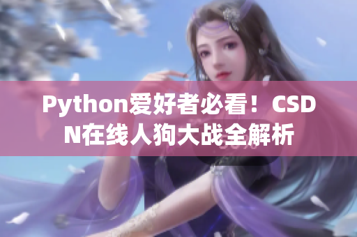 Python爱好者必看！CSDN在线人狗大战全解析