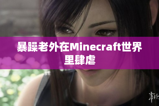 暴躁老外在Minecraft世界里肆虐