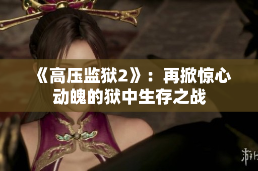 《高压监狱2》：再掀惊心动魄的狱中生存之战